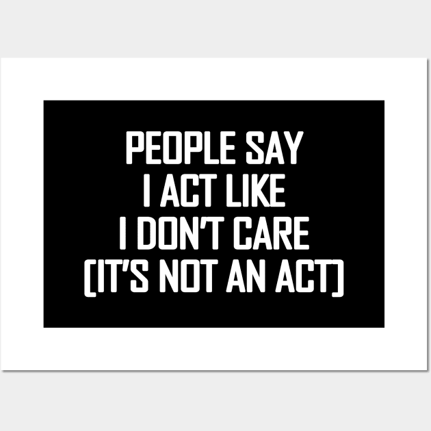 People say I act like i don't care - white text Wall Art by NotesNwords